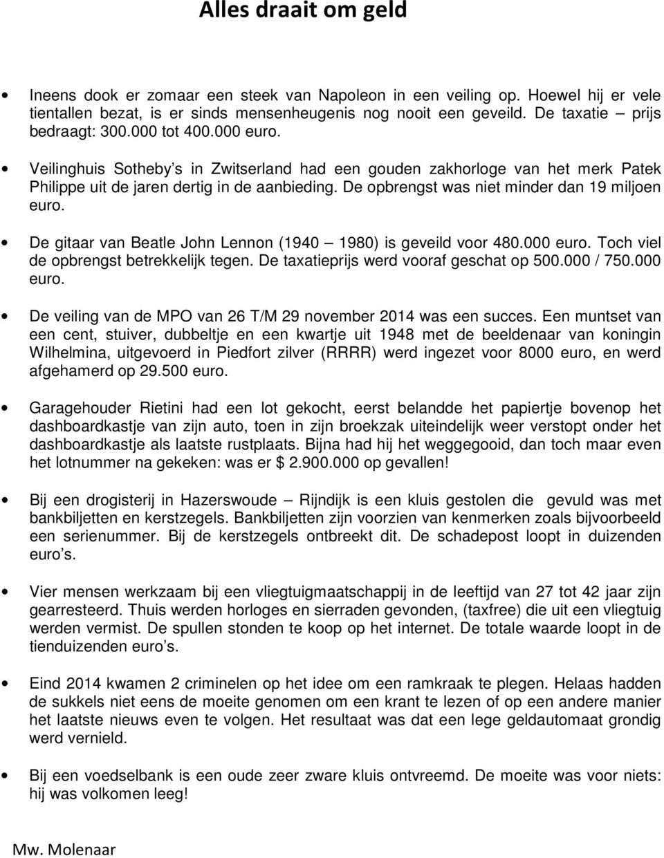 De opbrengst was niet minder dan 19 miljoen euro. De gitaar van Beatle John Lennon (1940 1980) is geveild voor 480.000 euro. Toch viel de opbrengst betrekkelijk tegen.