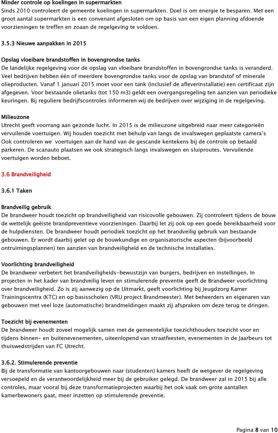 3 Nieuwe aanpakken in 2015 Opslag vloeibare brandstoffen in bovengrondse tanks De landelijke regelgeving voor de opslag van vloeibare brandstoffen in bovengrondse tanks is veranderd.