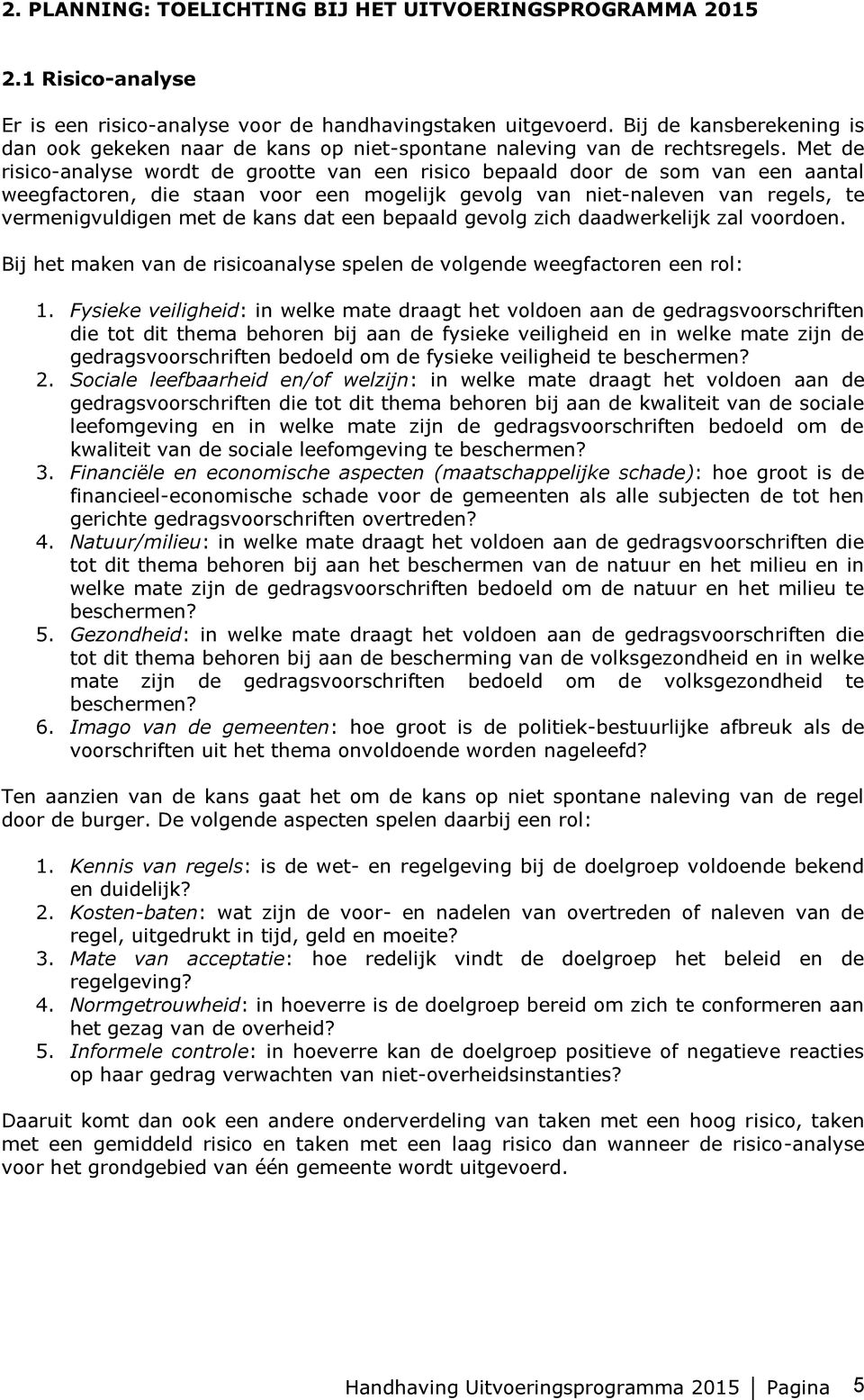 Met de risico-analyse wordt de grootte van een risico bepaald door de som van een aantal weegfactoren, die staan voor een mogelijk gevolg van niet-naleven van regels, te vermenigvuldigen met de kans