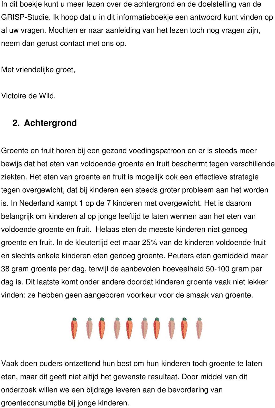 Achtergrond Groente en fruit horen bij een gezond voedingspatroon en er is steedss meer bewijs dat het eten van voldoende groente en fruit beschermt tegen verschillende ziekten.