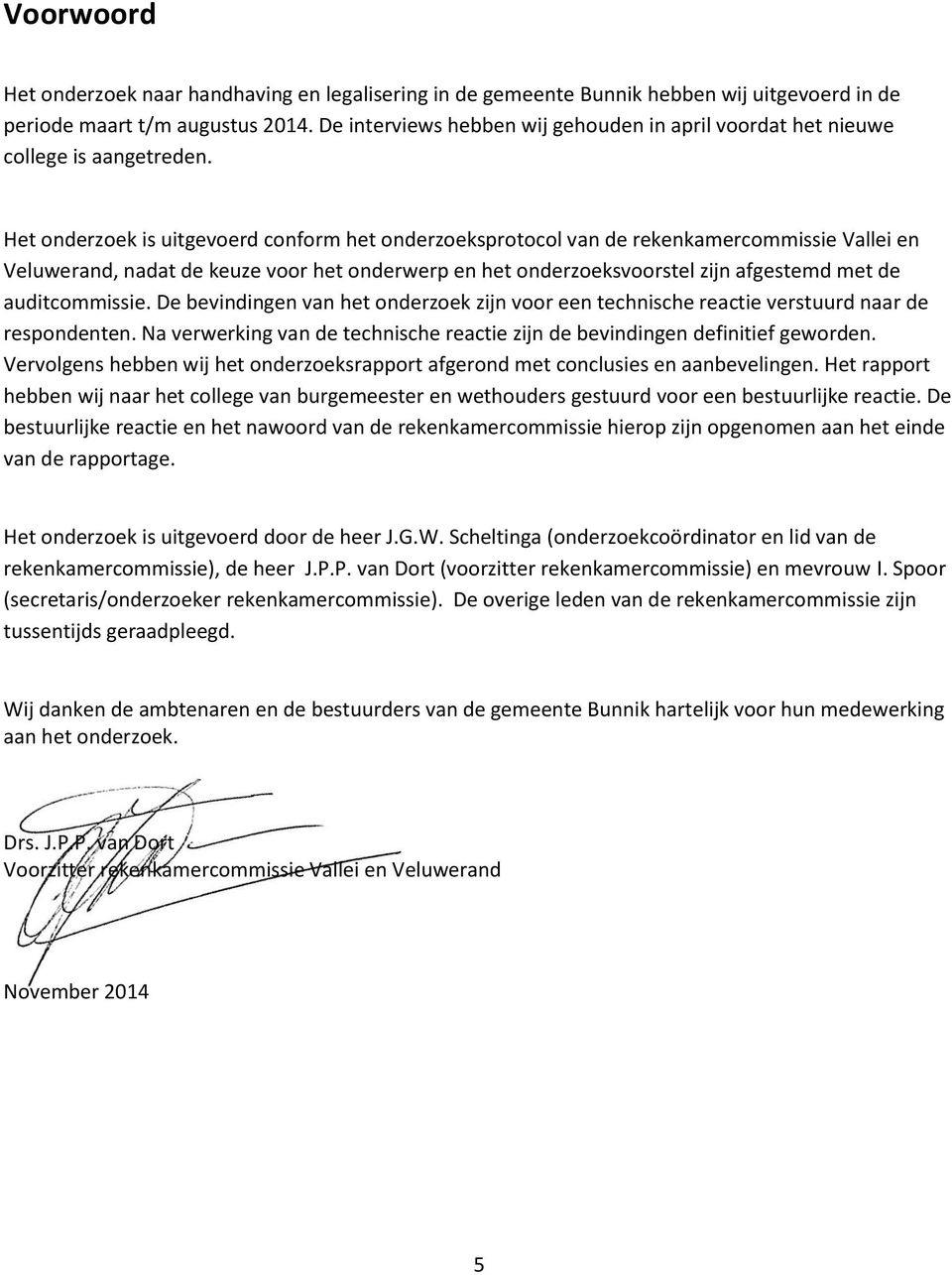 Het onderzoek is uitgevoerd conform het onderzoeksprotocol van de rekenkamercommissie Vallei en Veluwerand, nadat de keuze voor het onderwerp en het onderzoeksvoorstel zijn afgestemd met de