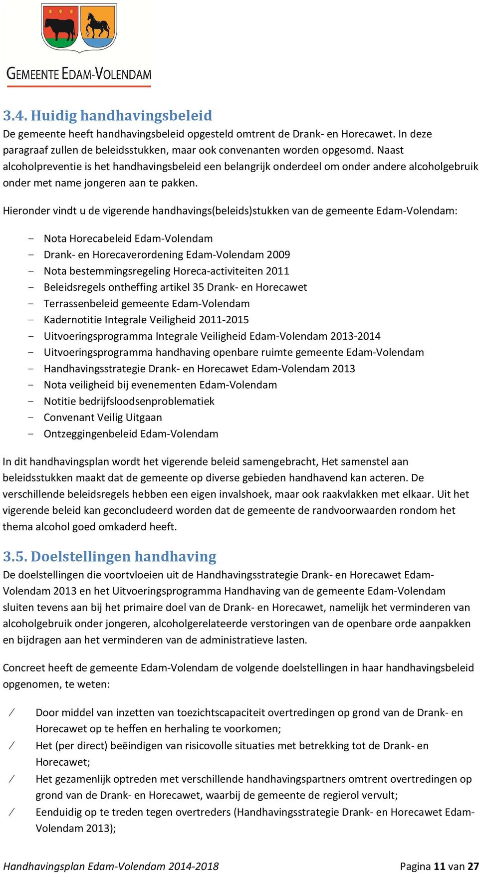 Hieronder vindt u de vigerende handhavings(beleids)stukken van de gemeente Edam-Volendam: - Nota Horecabeleid Edam-Volendam - Drank- en Horecaverordening Edam-Volendam 2009 - Nota bestemmingsregeling