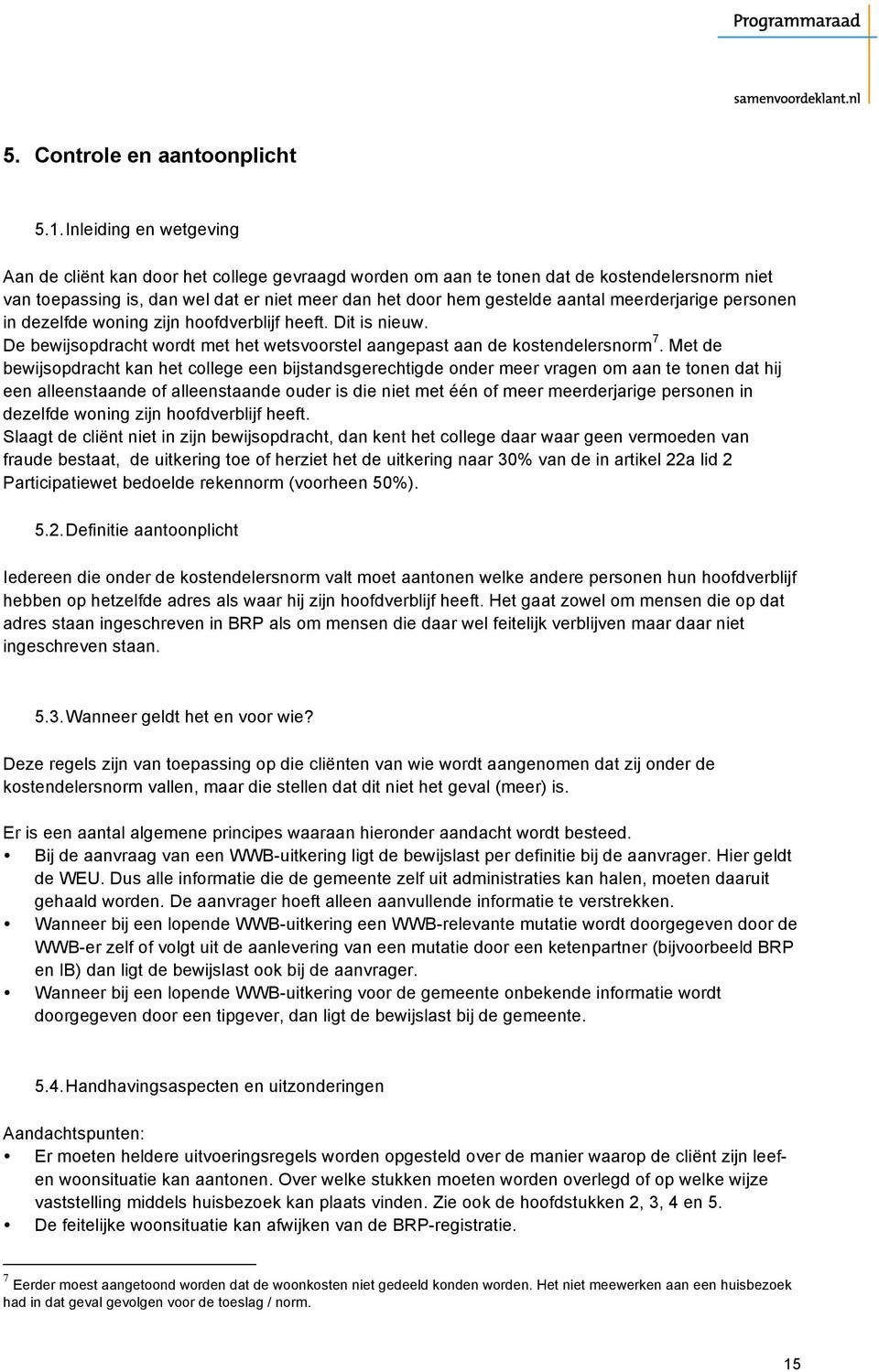 meerderjarige personen in dezelfde woning zijn hoofdverblijf heeft. Dit is nieuw. De bewijsopdracht wordt met het wetsvoorstel aangepast aan de kostendelersnorm 7.