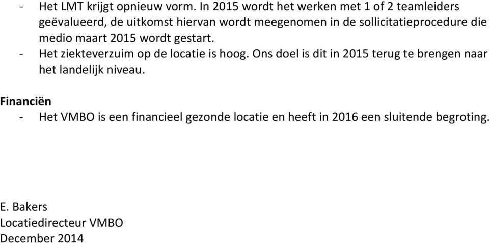 sollicitatieprocedure die medio maart 2015 wordt gestart. - Het ziekteverzuim op de locatie is hoog.