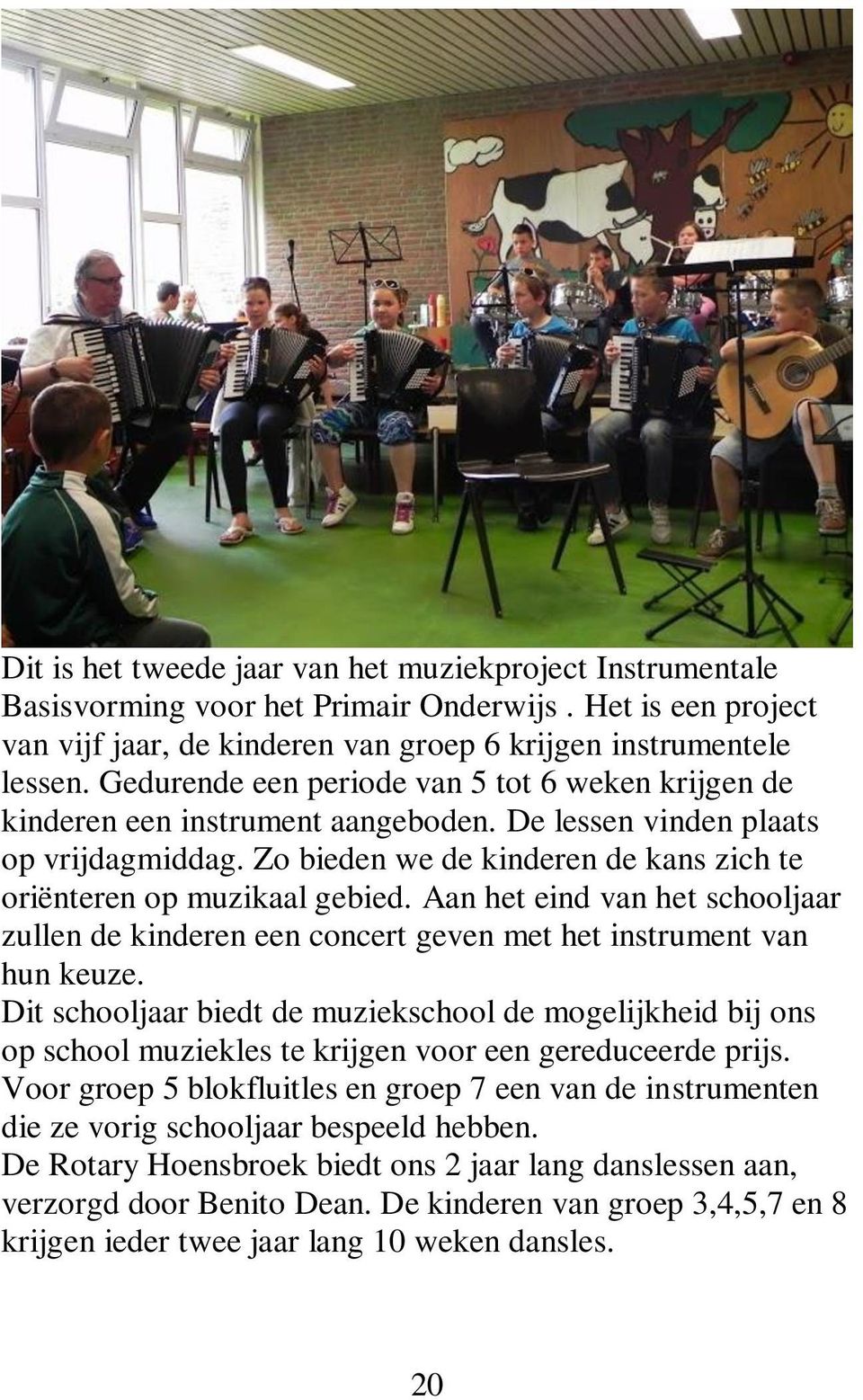 Aan het eind van het schooljaar zullen de kinderen een concert geven met het instrument van hun keuze.