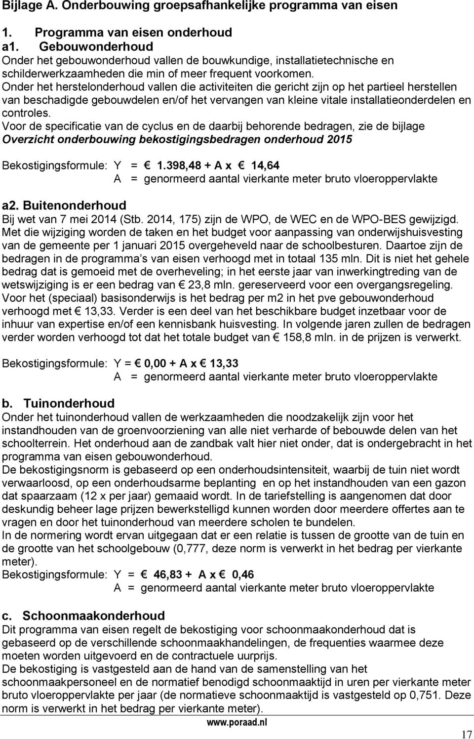 Onder het herstelonderhoud vallen die activiteiten die gericht zijn op het partieel herstellen van beschadigde gebouwdelen en/of het vervangen van kleine vitale installatieonderdelen en controles.