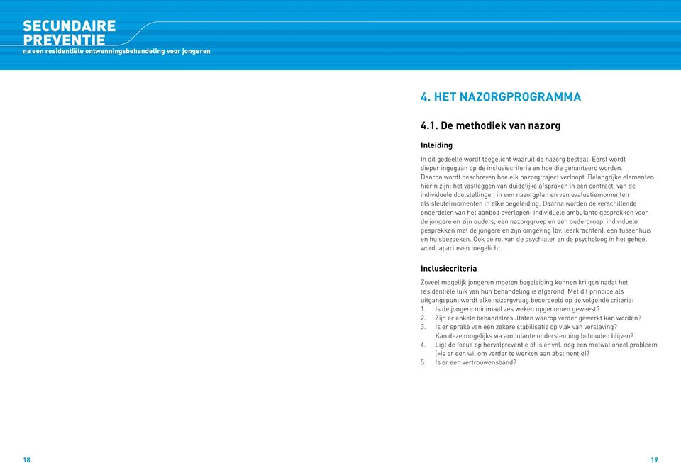 Belangrijke elementen hierin zijn: het vastleggen van duidelijke afspraken in een contract, van de individuele doelstellingen in een nazorgplan en van evaluatiemomenten als sleutelmomenten in elke