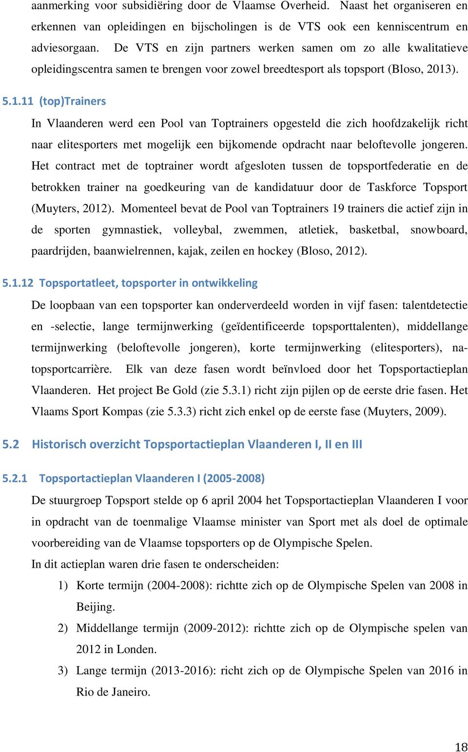 ). 5.1.11 (top)trainers In Vlaanderen werd een Pool van Toptrainers opgesteld die zich hoofdzakelijk richt naar elitesporters met mogelijk een bijkomende opdracht naar beloftevolle jongeren.