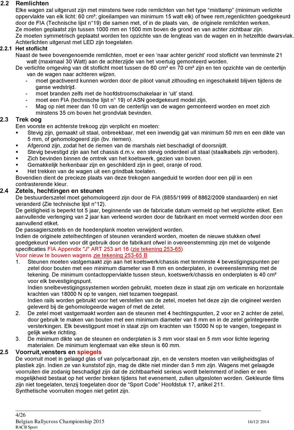 Ze moeten geplaatst zijn tussen 1000 mm en 1500 mm boven de grond en van achter zichtbaar zijn.