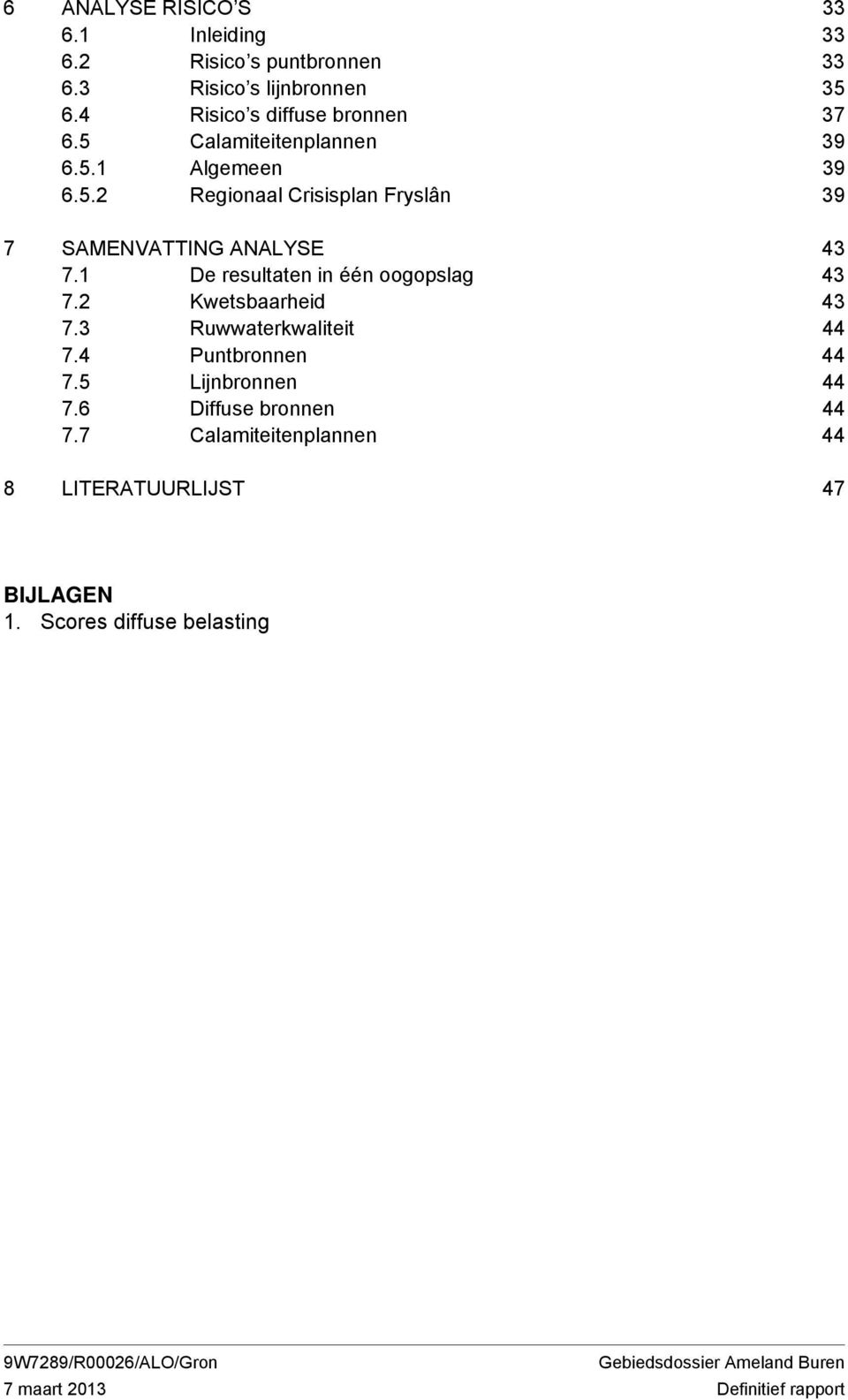 1 De resultaten in één oogopslag 43 7.2 Kwetsbaarheid 43 7.3 Ruwwaterkwaliteit 44 7.4 Puntbronnen 44 7.5 Lijnbronnen 44 7.