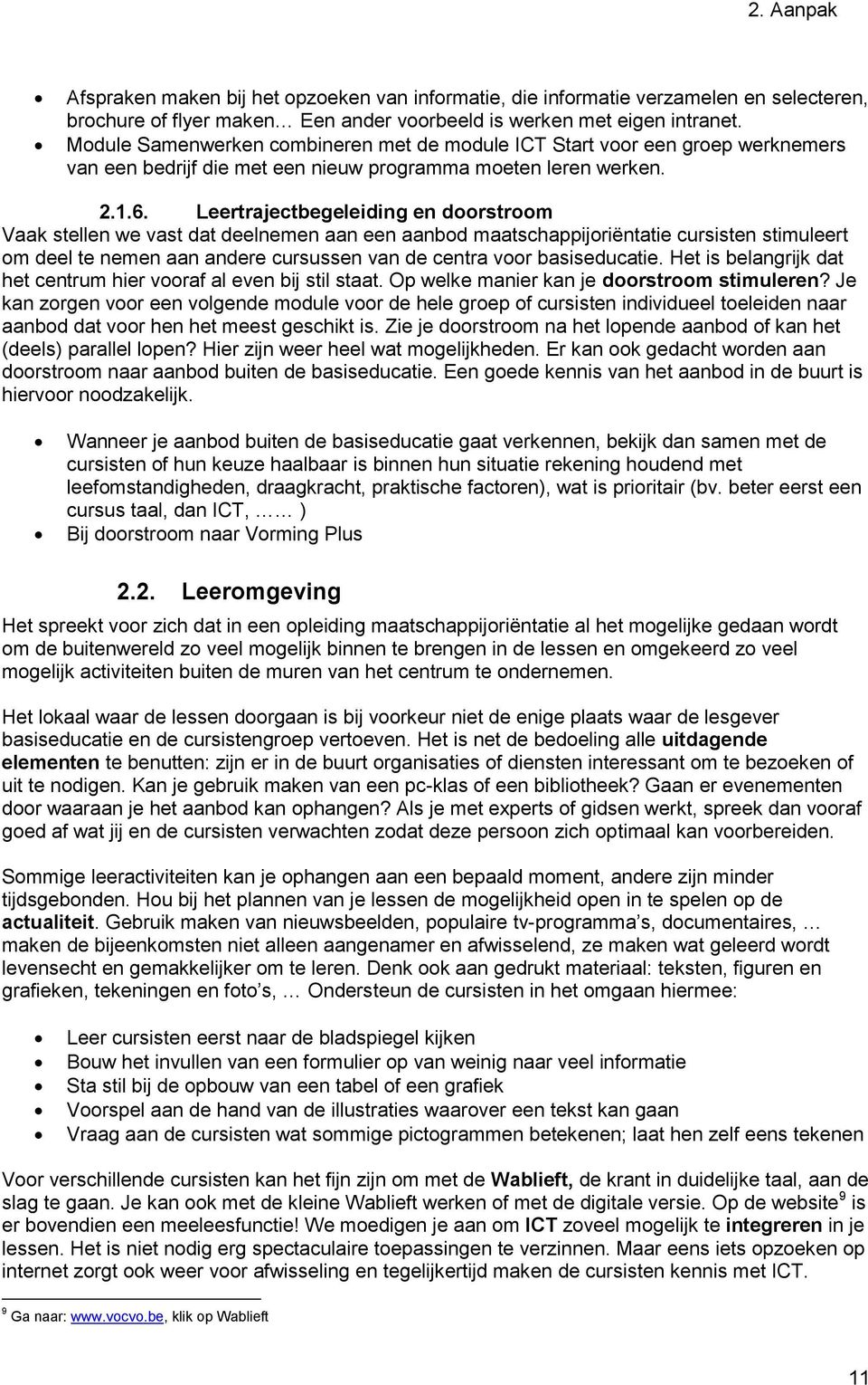 Leertrajectbegeleiding en doorstroom Vaak stellen we vast dat deelnemen aan een aanbod maatschappijoriëntatie cursisten stimuleert om deel te nemen aan andere cursussen van de centra voor