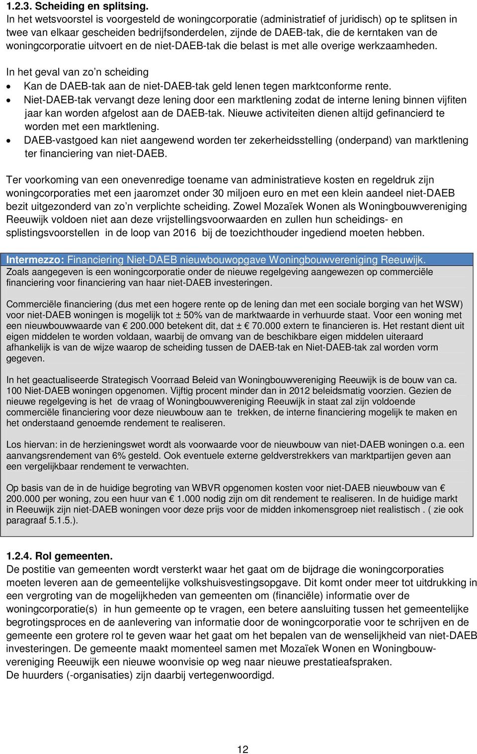 woningcorporatie uitvoert en de niet-daeb-tak die belast is met alle overige werkzaamheden. In het geval van zo n scheiding Kan de DAEB-tak aan de niet-daeb-tak geld lenen tegen marktconforme rente.