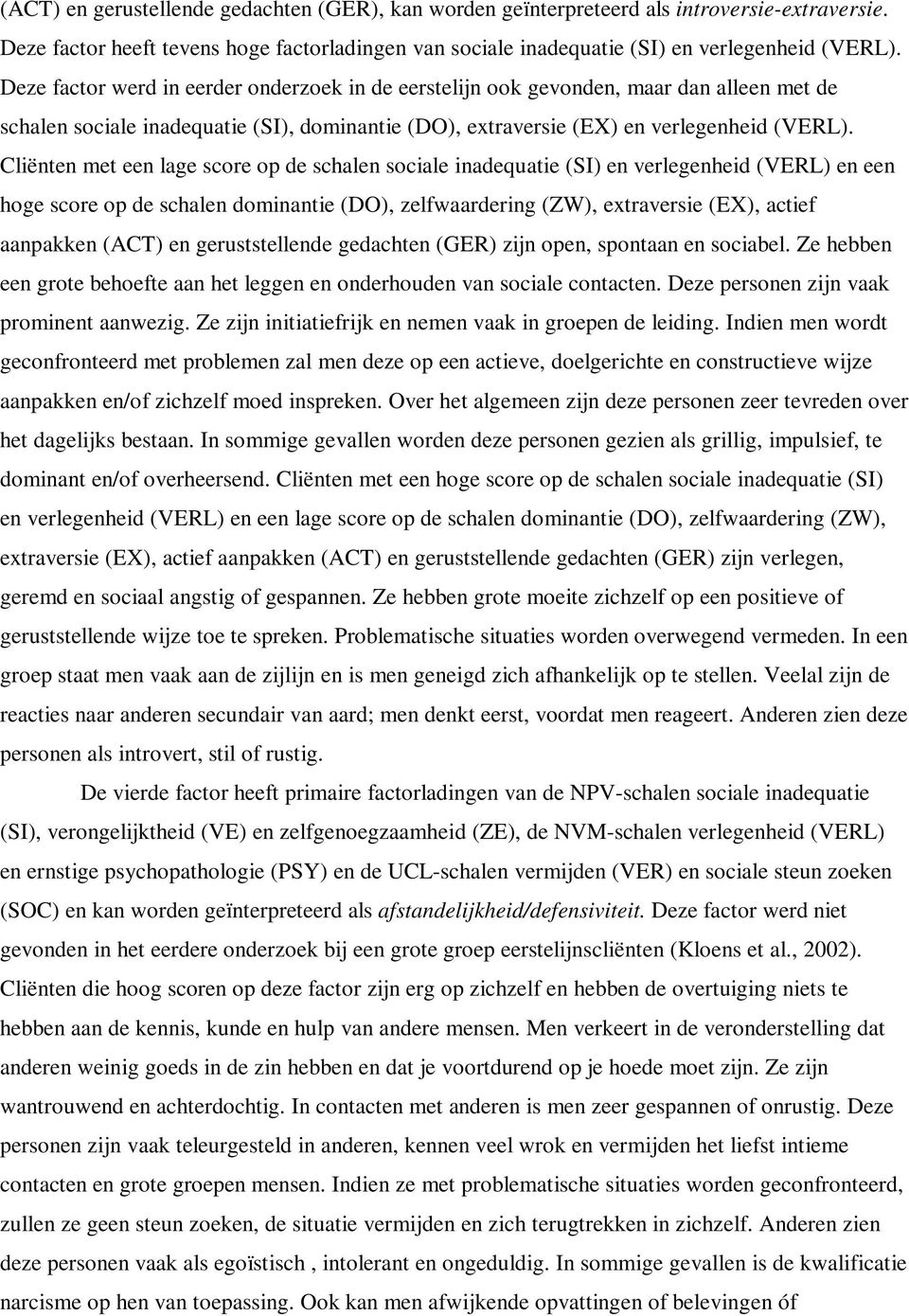 Cliënten met een lage score op de schalen sociale inadequatie (SI) en verlegenheid (VERL) en een hoge score op de schalen dominantie (DO), zelfwaardering (ZW), extraversie (EX), actief aanpakken