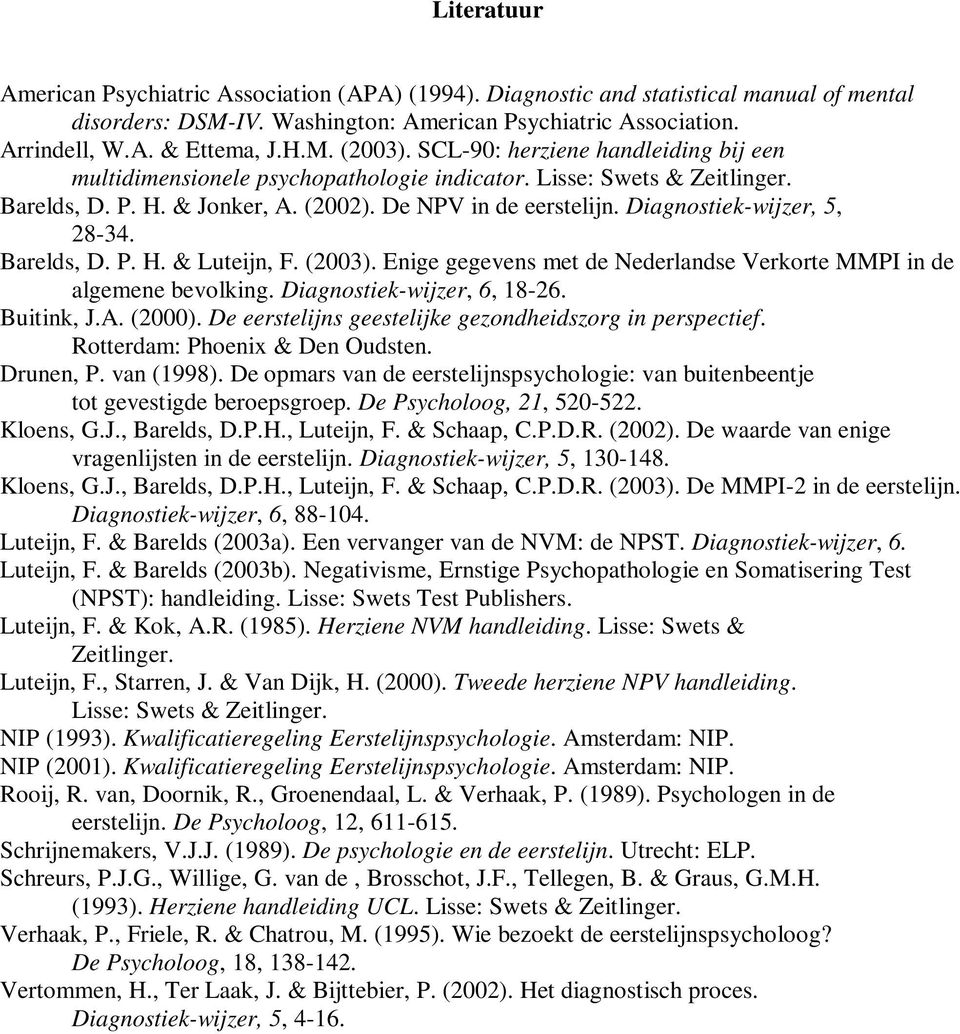 Diagnostiek-wijzer, 5, 28-34. Barelds, D. P. H. & Luteijn, F. (2003). Enige gegevens met de Nederlandse Verkorte MMPI in de algemene bevolking. Diagnostiek-wijzer, 6, 18-26. Buitink, J.A. (2000).