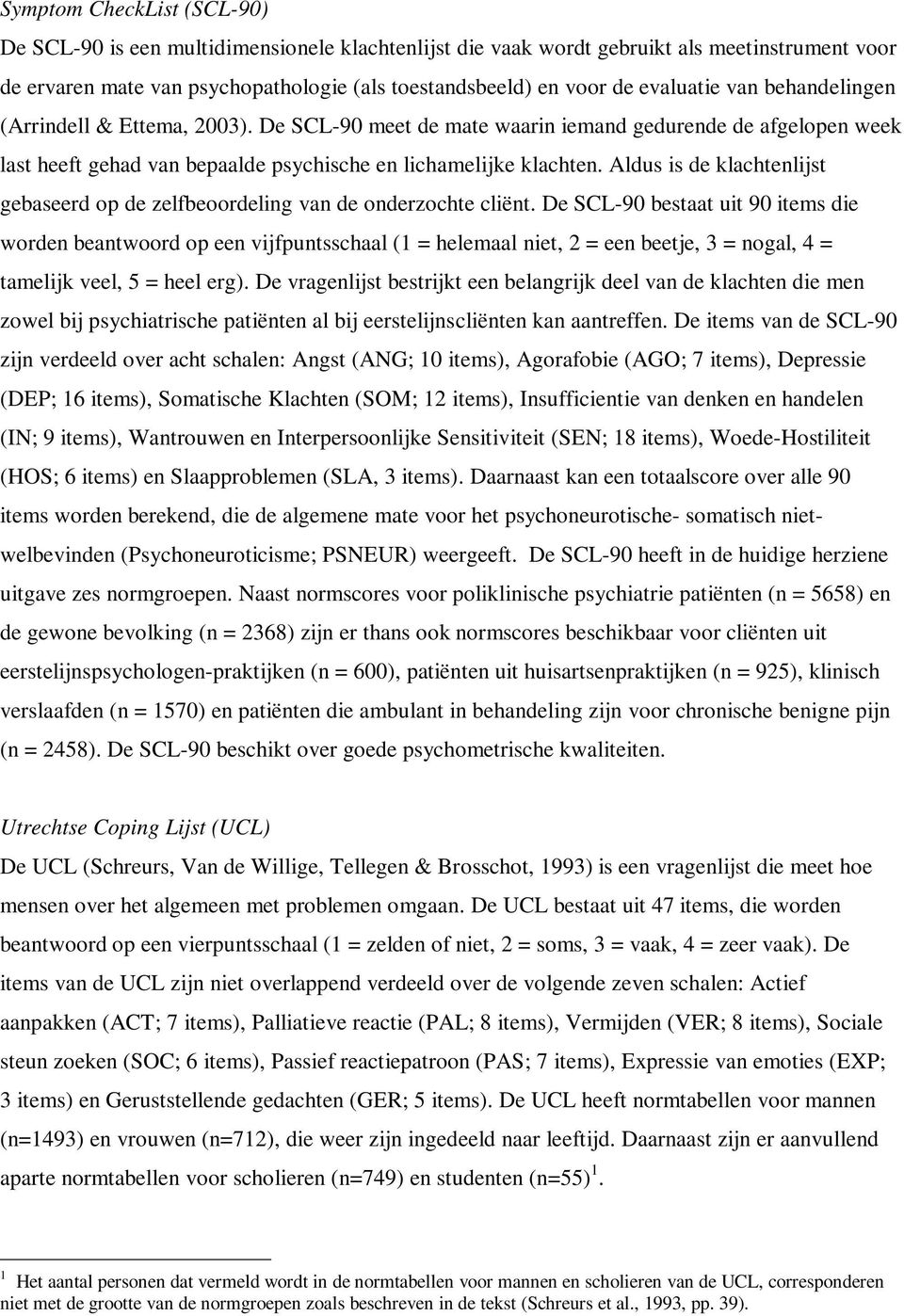 Aldus is de klachtenlijst gebaseerd op de zelfbeoordeling van de onderzochte cliënt.