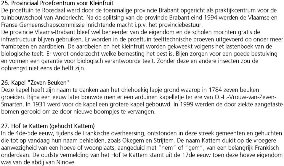 De provincie Vlaams-Brabant bleef wel beheerder van de eigendom en de scholen mochten gratis de infrastructuur blijven gebruiken.