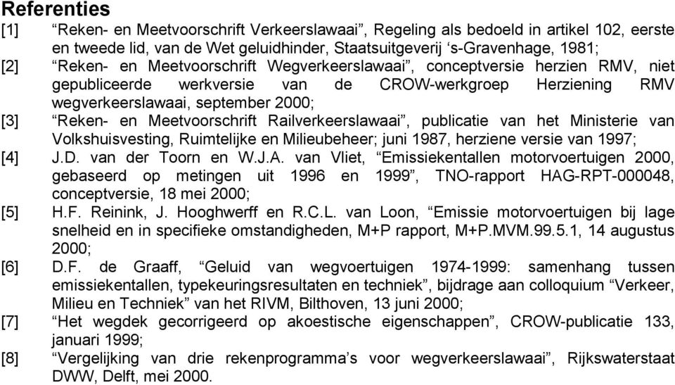 Railverkeerslawaai, publicatie van het Ministerie van Volkshuisvesting, Ruimtelijke en Milieubeheer; juni 1987, herziene versie van 1997; [4] J.D. van der Toorn en W.J.A.