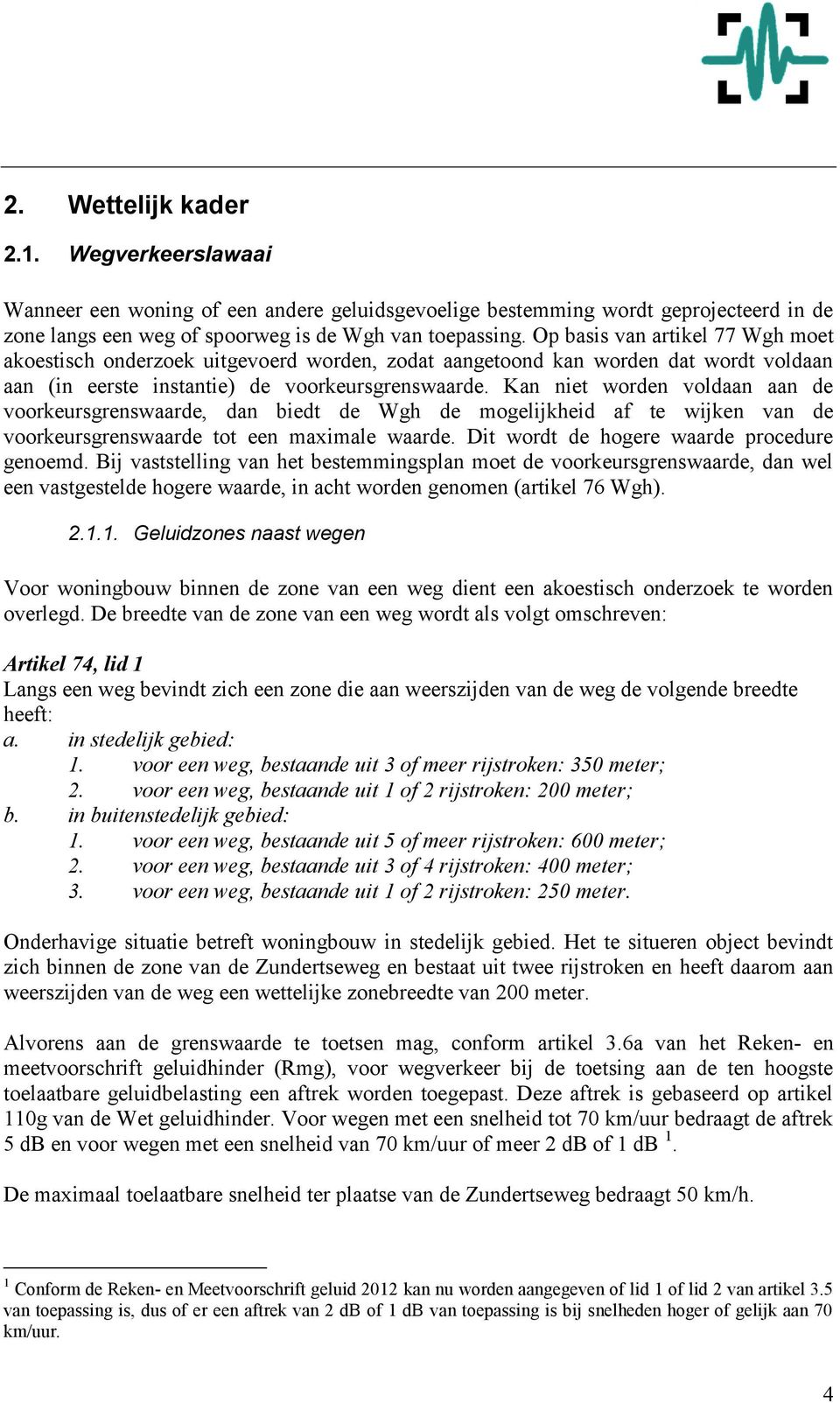 Kan niet worden voldaan aan de voorkeursgrenswaarde, dan biedt de Wgh de mogelijkheid af te wijken van de voorkeursgrenswaarde tot een maximale waarde. Dit wordt de hogere waarde procedure genoemd.