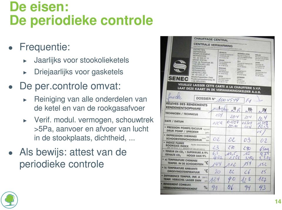 controle omvat: Reiniging van alle onderdelen van de ketel en van de rookgasafvoer