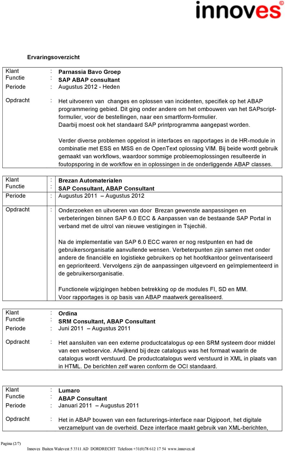 Verder diverse problemen opgelost in interfaces en rapportages in de HR-module in combinatie met ESS en MSS en de OpenText oplossing VIM.