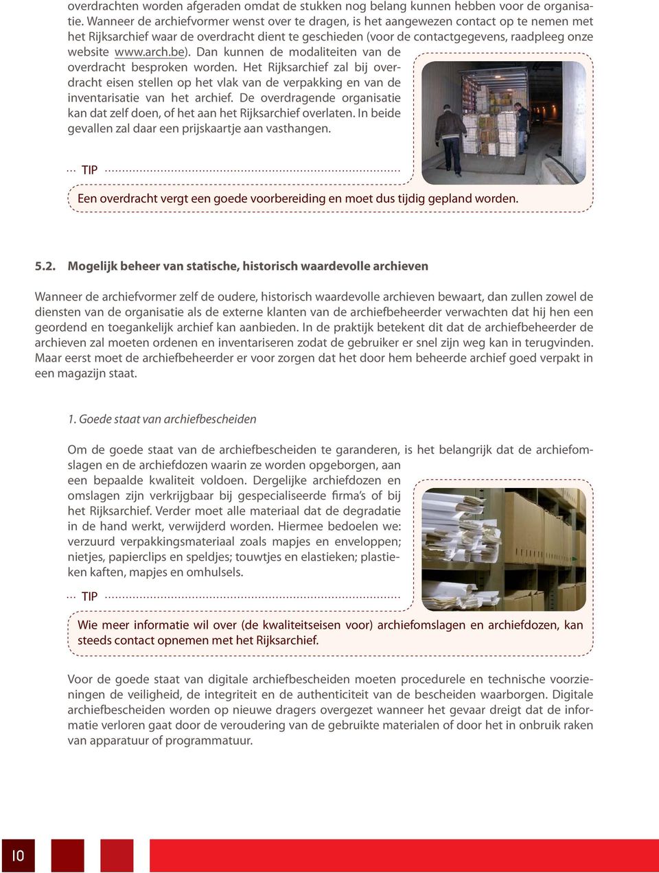 arch.be). Dan kunnen de modaliteiten van de overdracht besproken worden. Het Rijksarchief zal bij overdracht eisen stellen op het vlak van de verpakking en van de inventarisatie van het archief.