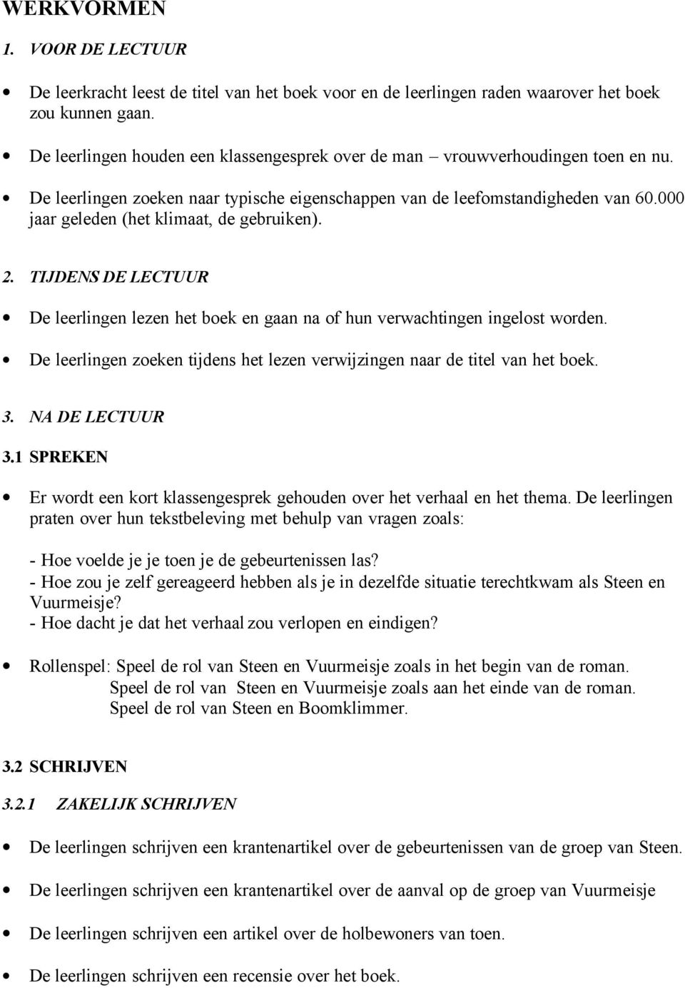 000 jaar geleden (het klimaat, de gebruiken). 2. TIJDENS DE LECTUUR De leerlingen lezen het boek en gaan na of hun verwachtingen ingelost worden.