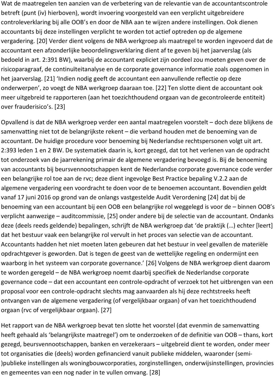 [20] Verder dient volgens de NBA werkgroep als maatregel te worden ingevoerd dat de accountant een afzonderlijke beoordelingsverklaring dient af te geven bij het jaarverslag (als bedoeld in art.