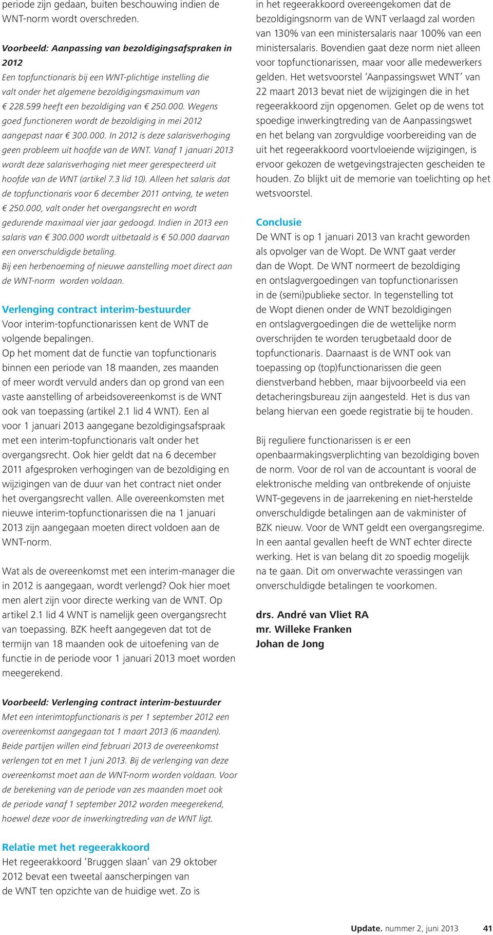 000. Wegens goed functioneren wordt de bezoldiging in mei 2012 aangepast naar 300.000. In 2012 is deze salarisverhoging geen probleem uit hoofde van de WNT.