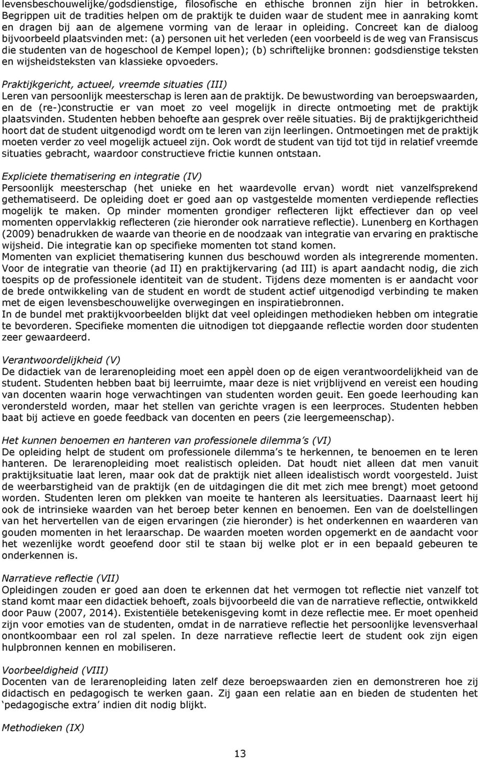 Concreet kan de dialoog bijvoorbeeld plaatsvinden met: (a) personen uit het verleden (een voorbeeld is de weg van Fransiscus die studenten van de hogeschool de Kempel lopen); (b) schriftelijke