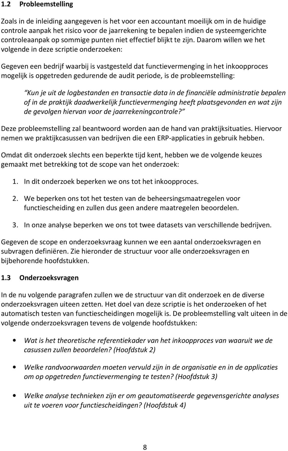 Daarom willen we het volgende in deze scriptie onderzoeken: Gegeven een bedrijf waarbij is vastgesteld dat functievermenging in het inkoopproces mogelijk is opgetreden gedurende de audit periode, is