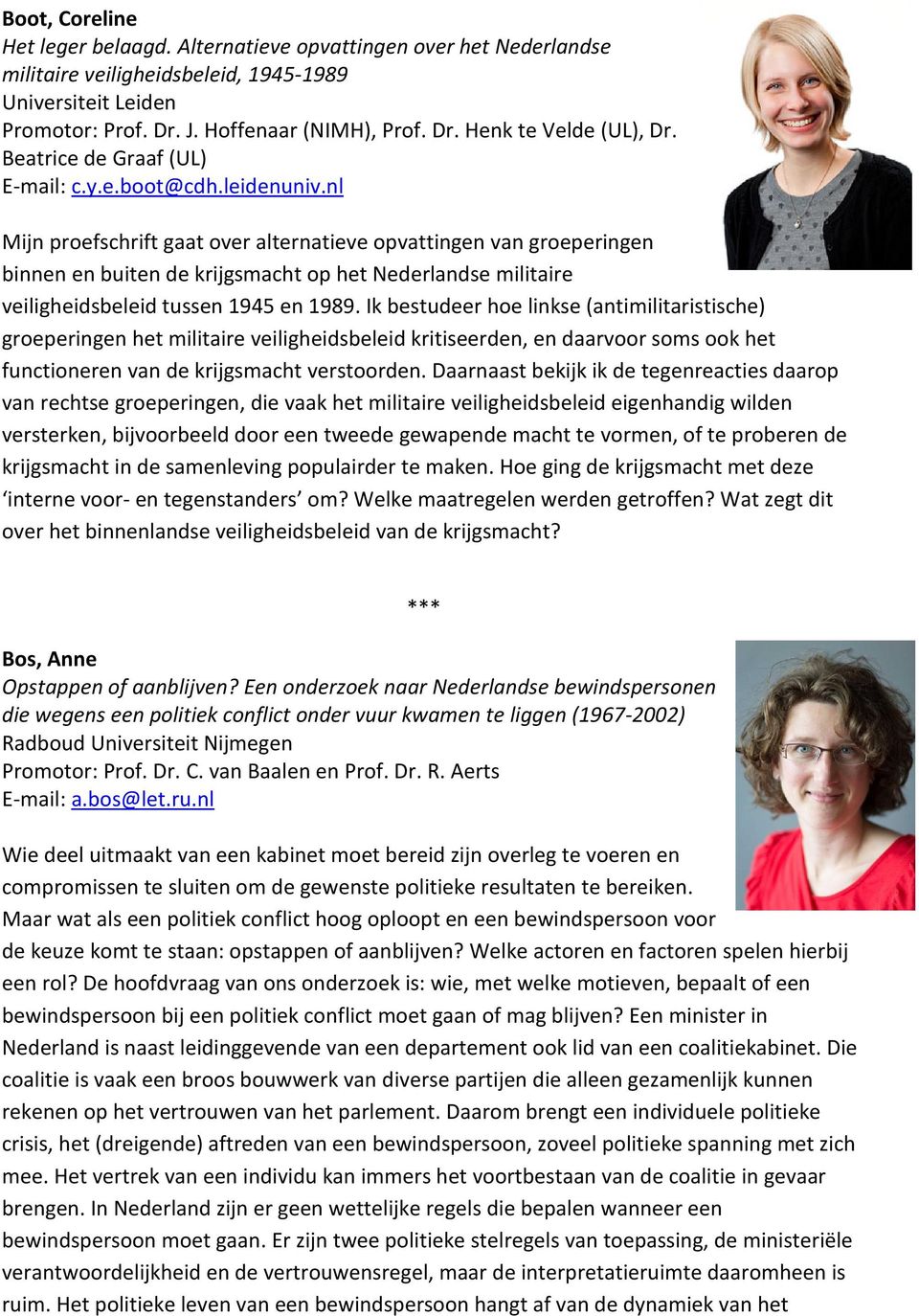 nl Mijn proefschrift gaat over alternatieve opvattingen van groeperingen binnen en buiten de krijgsmacht op het Nederlandse militaire veiligheidsbeleid tussen 1945 en 1989.