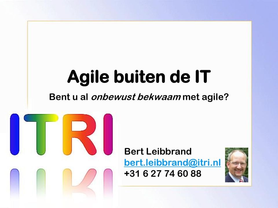 agile? Bert Leibbrand bert.