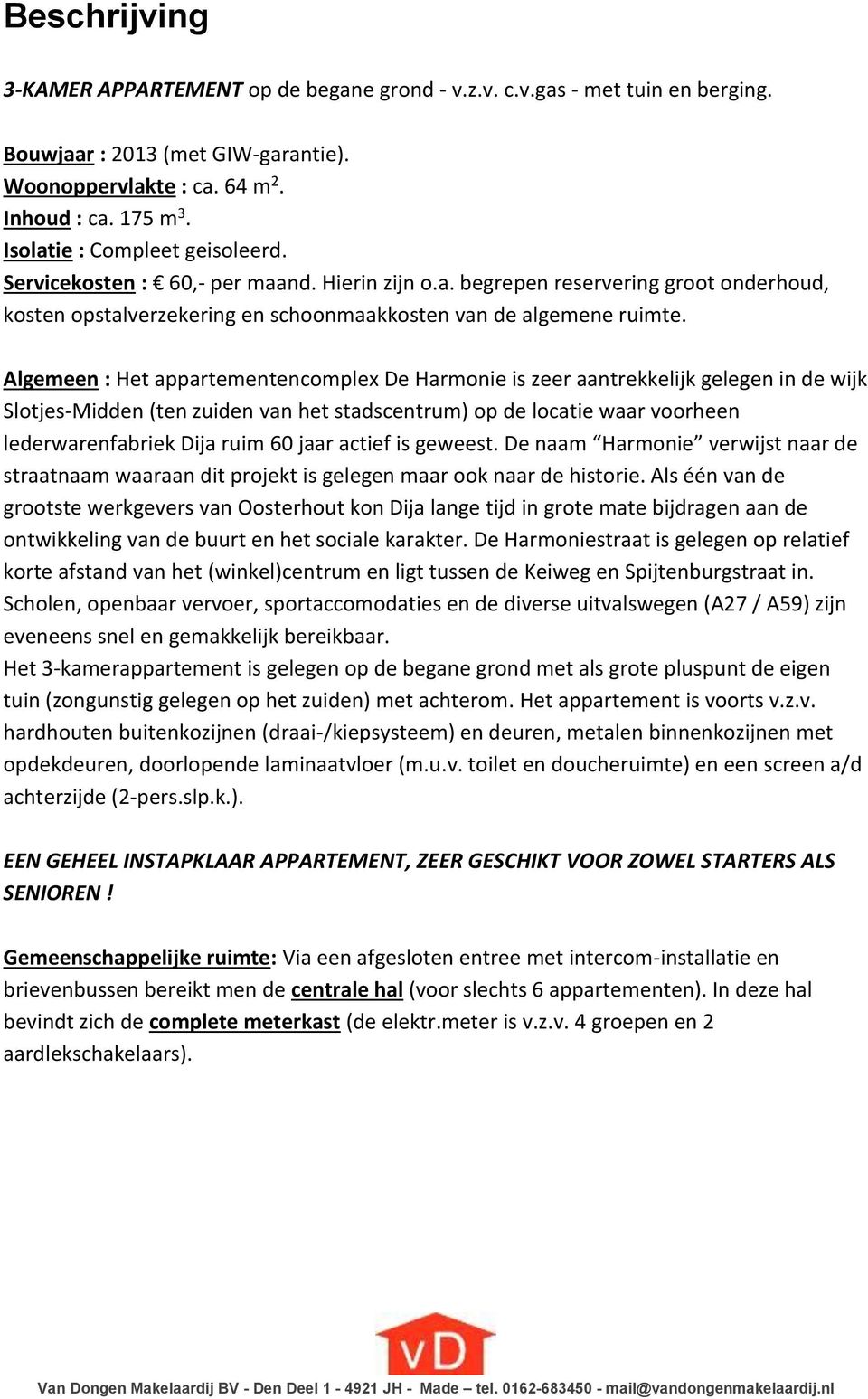 Algemeen : Het appartementencomplex De Harmonie is zeer aantrekkelijk gelegen in de wijk Slotjes-Midden (ten zuiden van het stadscentrum) op de locatie waar voorheen lederwarenfabriek Dija ruim 60