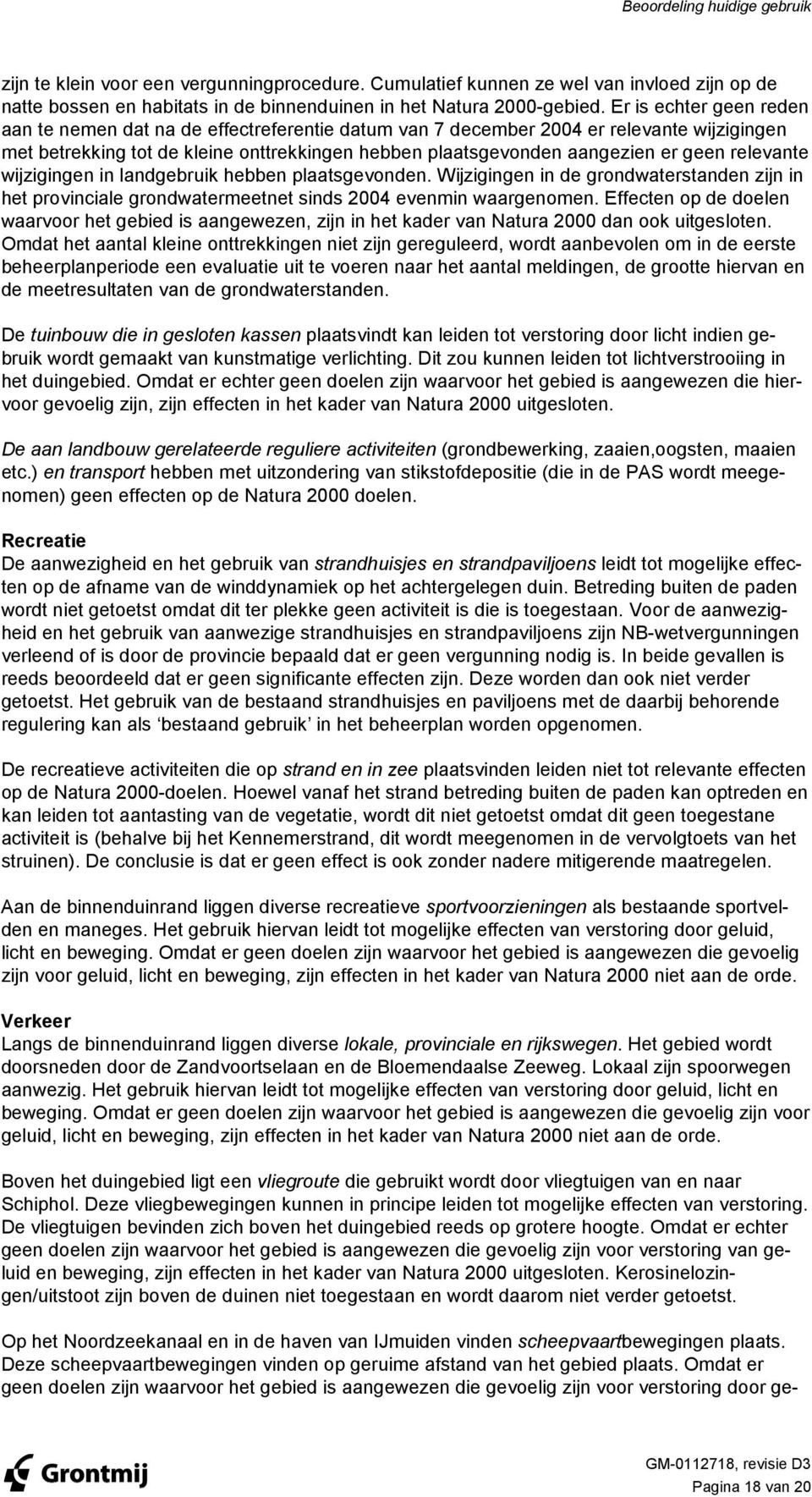 relevante wijzigingen in landgebruik hebben plaatsgevonden. Wijzigingen in de grondwaterstanden zijn in het provinciale grondwatermeetnet sinds 2004 evenmin waargenomen.