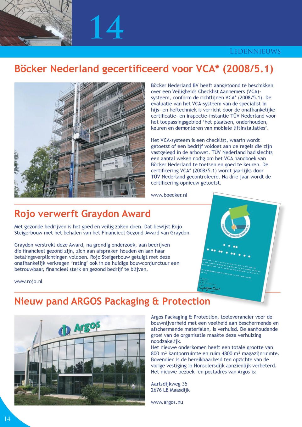 VCA-systeem van de specialist in hijs- en heftechniek is verricht door de onafhankelijke certificatie- en inspectie-instantie TŰV Nederland voor het toepassingsgebied het plaatsen, onderhouden,