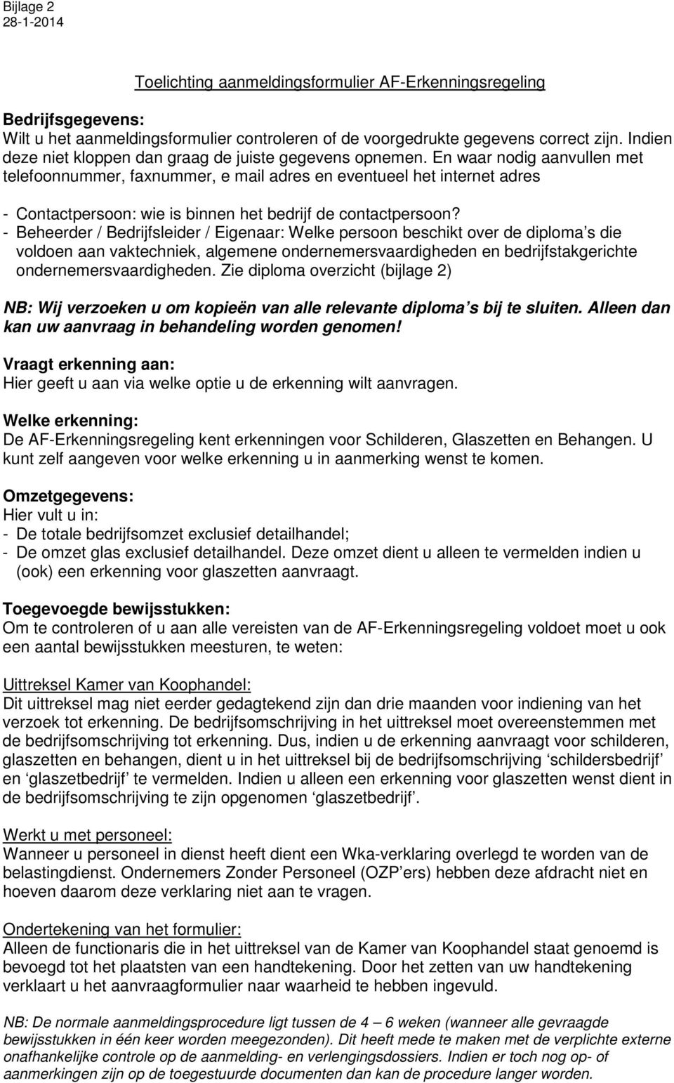 En waar nodig aanvullen met telefoonnummer, faxnummer, e mail adres en eventueel het internet adres - Contactpersoon: wie is binnen het bedrijf de contactpersoon?