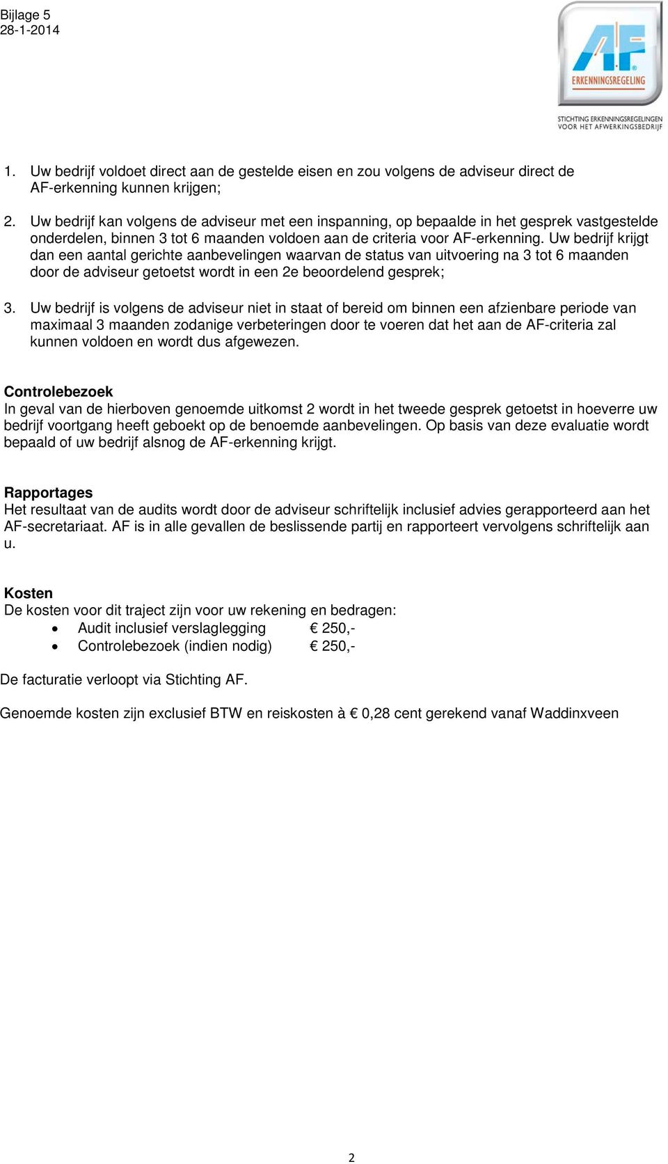 Uw bedrijf krijgt dan een aantal gerichte aanbevelingen waarvan de status van uitvoering na 3 tot 6 maanden door de adviseur getoetst wordt in een 2e beoordelend gesprek; 3.