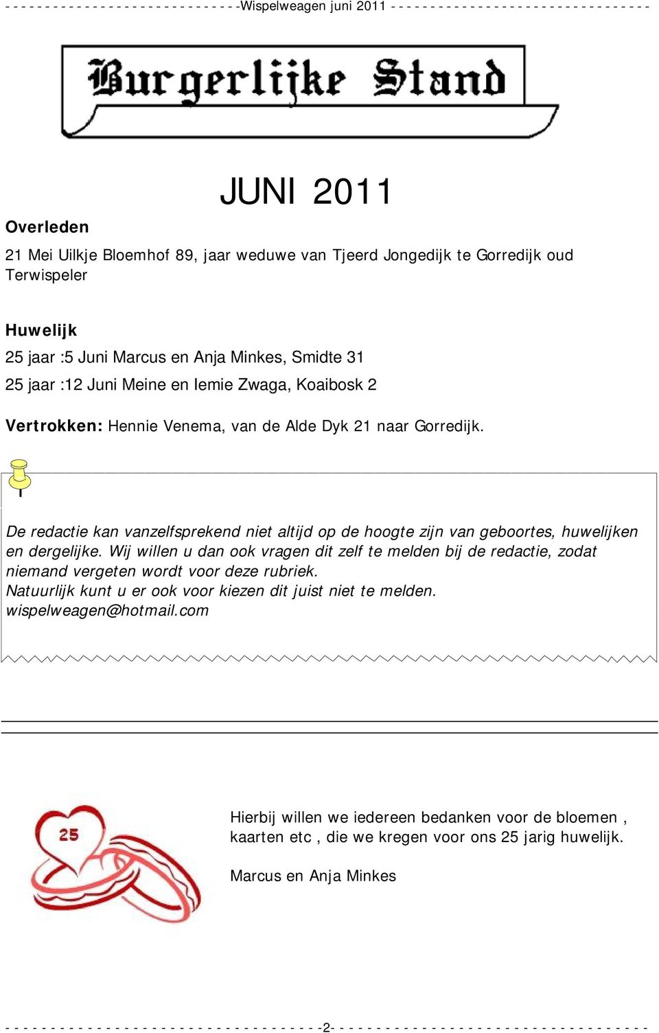 Wij willen u dan ook vragen dit zelf te melden bij de redactie, zodat niemand vergeten wordt voor deze rubriek. Natuurlijk kunt u er ook voor kiezen dit juist niet te melden. wispelweagen@hotmail.