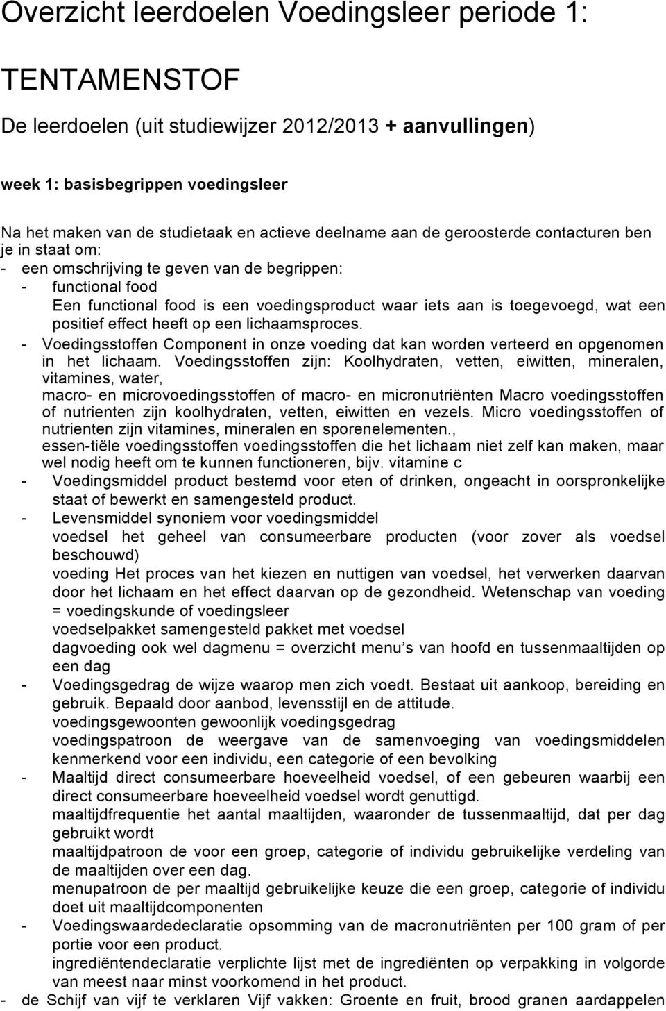 een positief effect heeft op een lichaamsproces. - Voedingsstoffen Component in onze voeding dat kan worden verteerd en opgenomen in het lichaam.