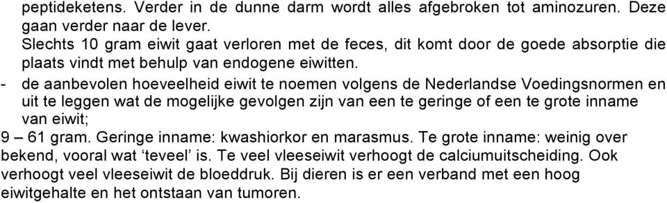 - de aanbevolen hoeveelheid eiwit te noemen volgens de Nederlandse Voedingsnormen en uit te leggen wat de mogelijke gevolgen zijn van een te geringe of een te grote inname van