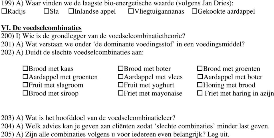 202) A) Duidt de slechte voedselcombinaties aan: Brood met kaas Brood met boter Brood met groenten Aardappel met groenten Aardappel met vlees Aardappel met boter Fruit met slagroom Fruit met yoghurt