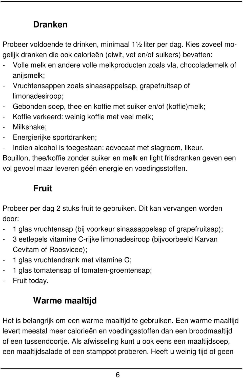 sinaasappelsap, grapefruitsap of limonadesiroop; - Gebonden soep, thee en koffie met suiker en/of (koffie)melk; - Koffie verkeerd: weinig koffie met veel melk; - Milkshake; - Energierijke