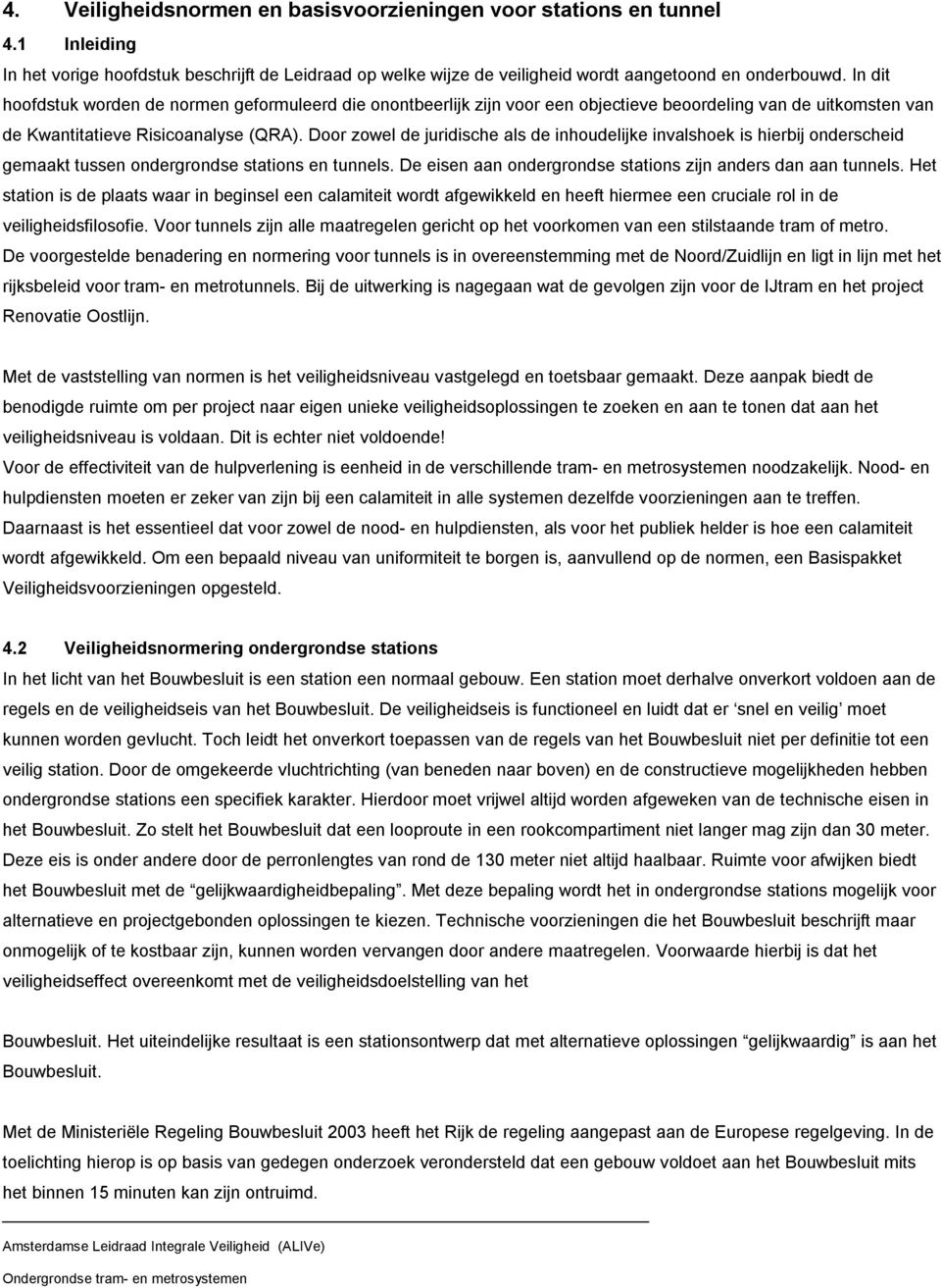 Door zowel de juridische als de inhoudelijke invalshoek is hierbij onderscheid gemaakt tussen ondergrondse stations en tunnels. De eisen aan ondergrondse stations zijn anders dan aan tunnels.