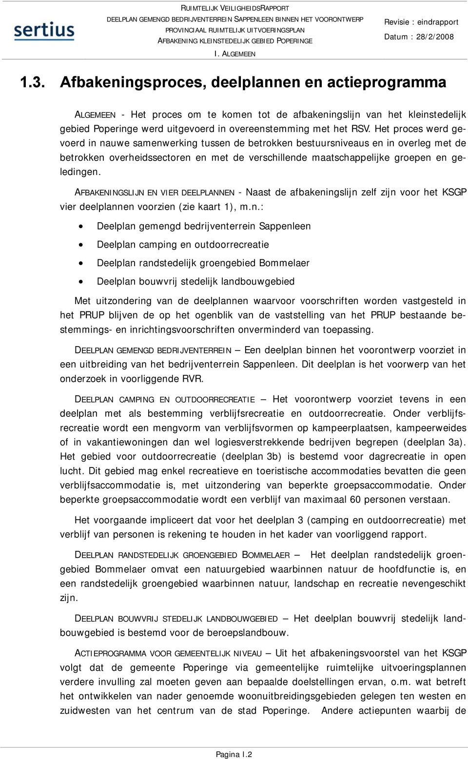 Het proces werd gevoerd in nauwe samenwerking tussen de betrokken bestuursniveaus en in overleg met de betrokken overheidssectoren en met de verschillende maatschappelijke groepen en geledingen.