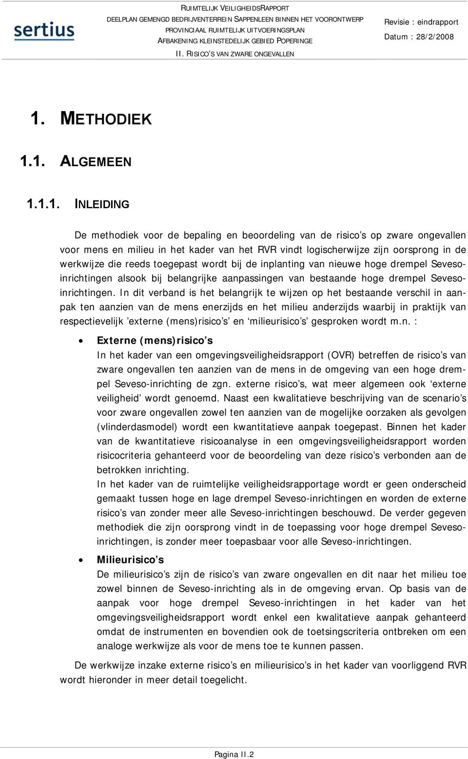 1. ALGEMEEN 1.1.1. INLEIDING De methodiek voor de bepaling en beoordeling van de risico s op zware ongevallen voor mens en milieu in het kader van het RVR vindt logischerwijze zijn oorsprong in de