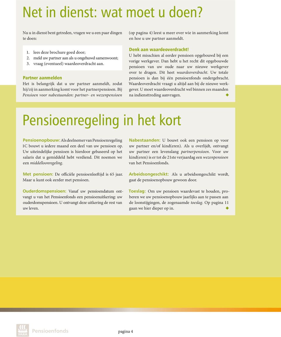 Bij Pensioen voor nabestaanden: partner- en wezenpensioen (op pagina 4) leest u meer over wie in aanmerking komt en hoe u uw partner aanmeldt. Denk aan waardeoverdracht!