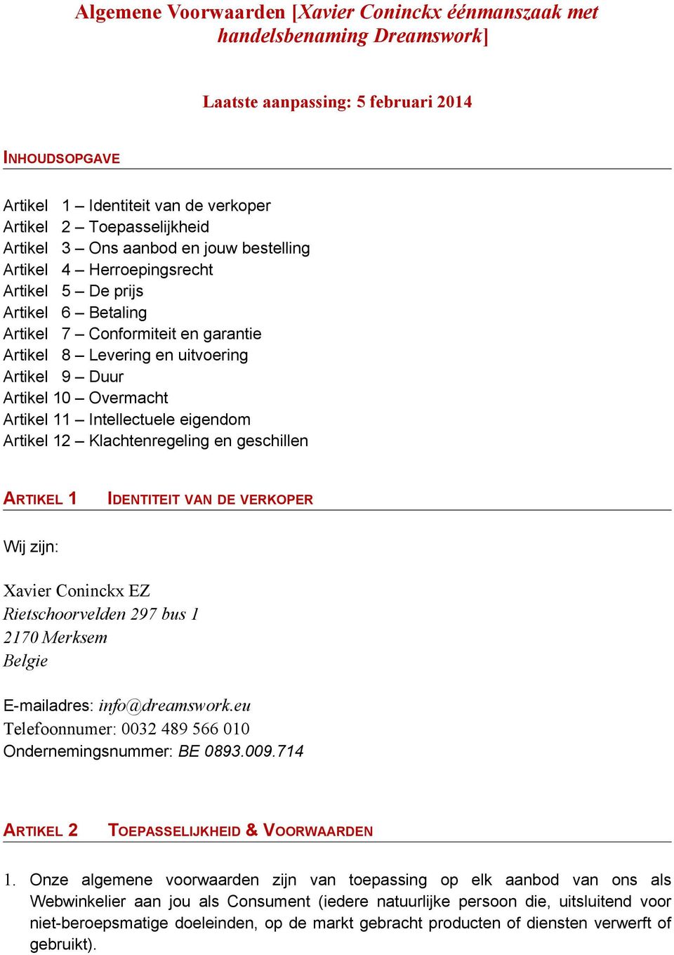 Overmacht Artikel 11 Intellectuele eigendom Artikel 12 Klachtenregeling en geschillen ARTIKEL 1 IDENTITEIT VAN DE VERKOPER Wij zijn: Xavier Coninckx EZ Rietschoorvelden 297 bus 1 2170 Merksem Belgie