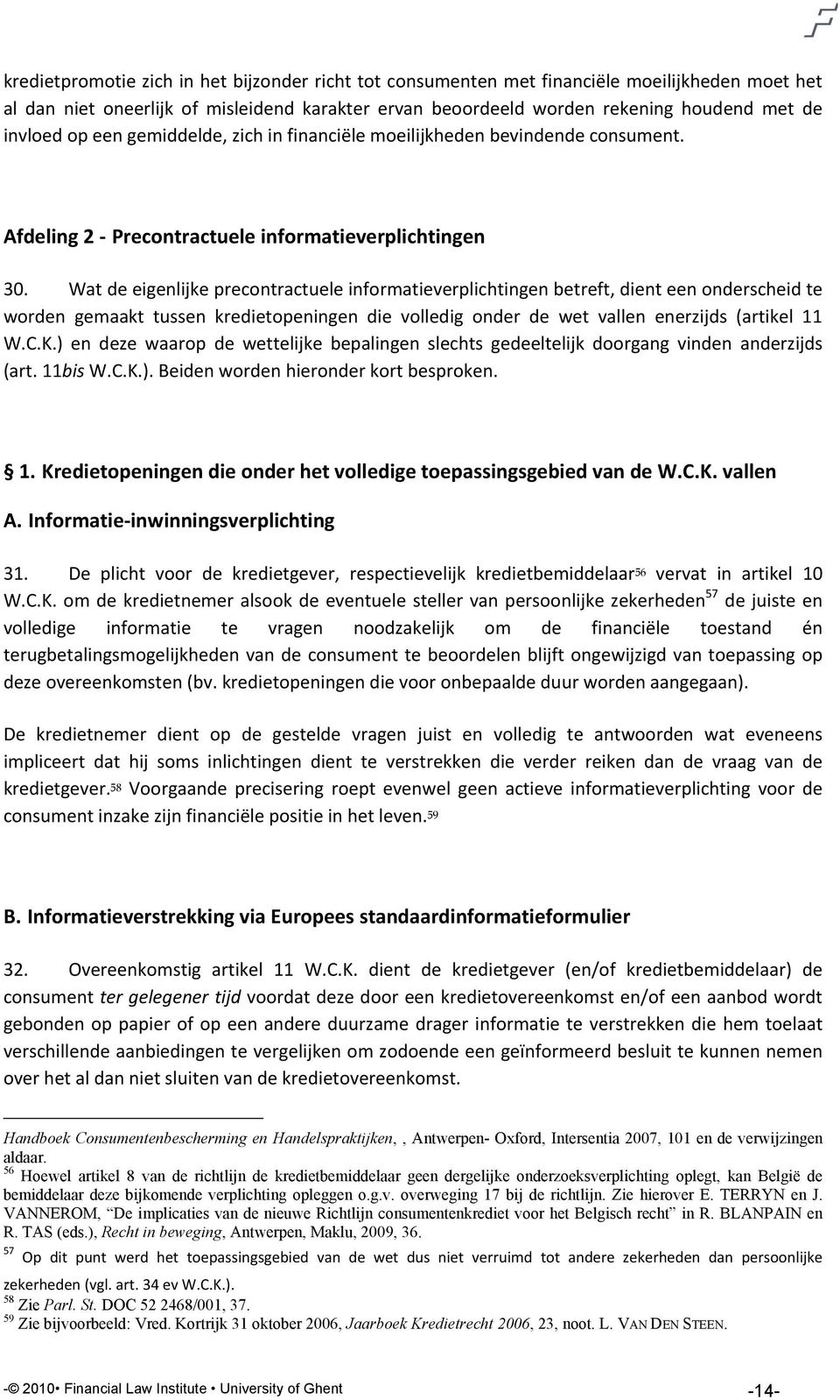 Wat de eigenlijke precontractuele informatieverplichtingen betreft, dient een onderscheid te worden gemaakt tussen kredietopeningen die volledig onder de wet vallen enerzijds (artikel 11 W.C.K.