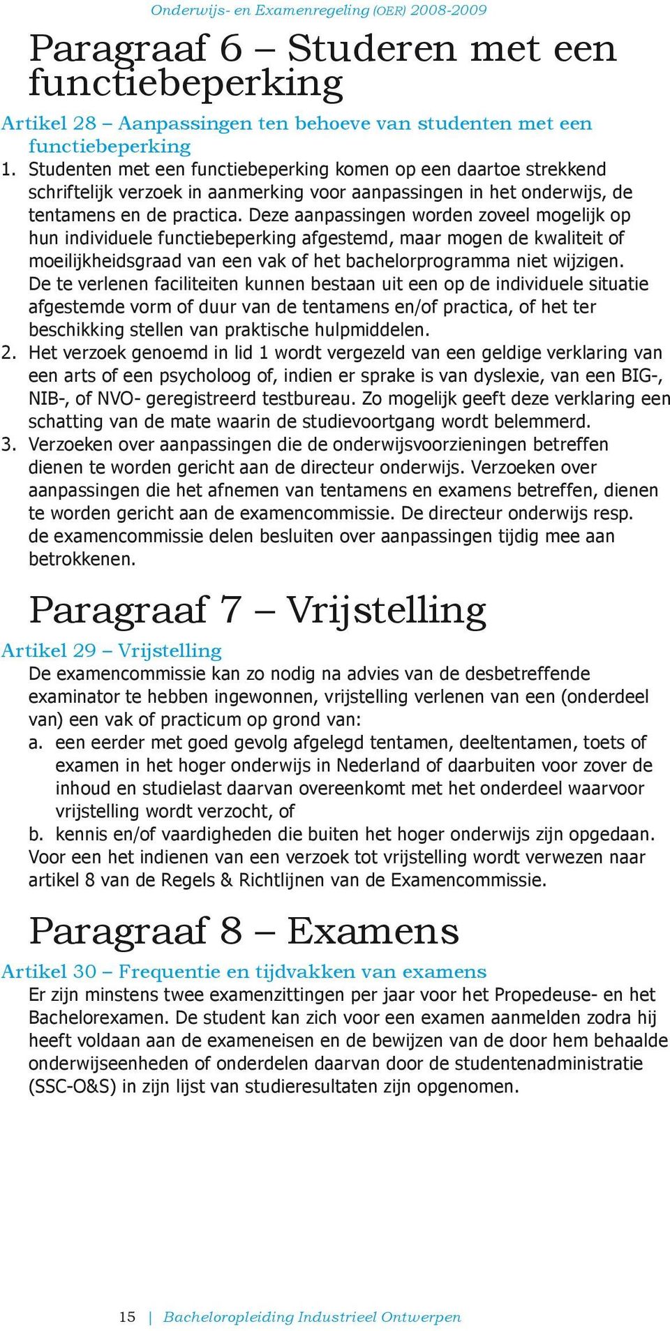 Deze aanpassingen worden zoveel ogelijk op hun individuele functiebeperking afgested, aar ogen de kwaliteit of oeilijkheidsgraad van een vak of het bachelorprograa niet wijzigen.