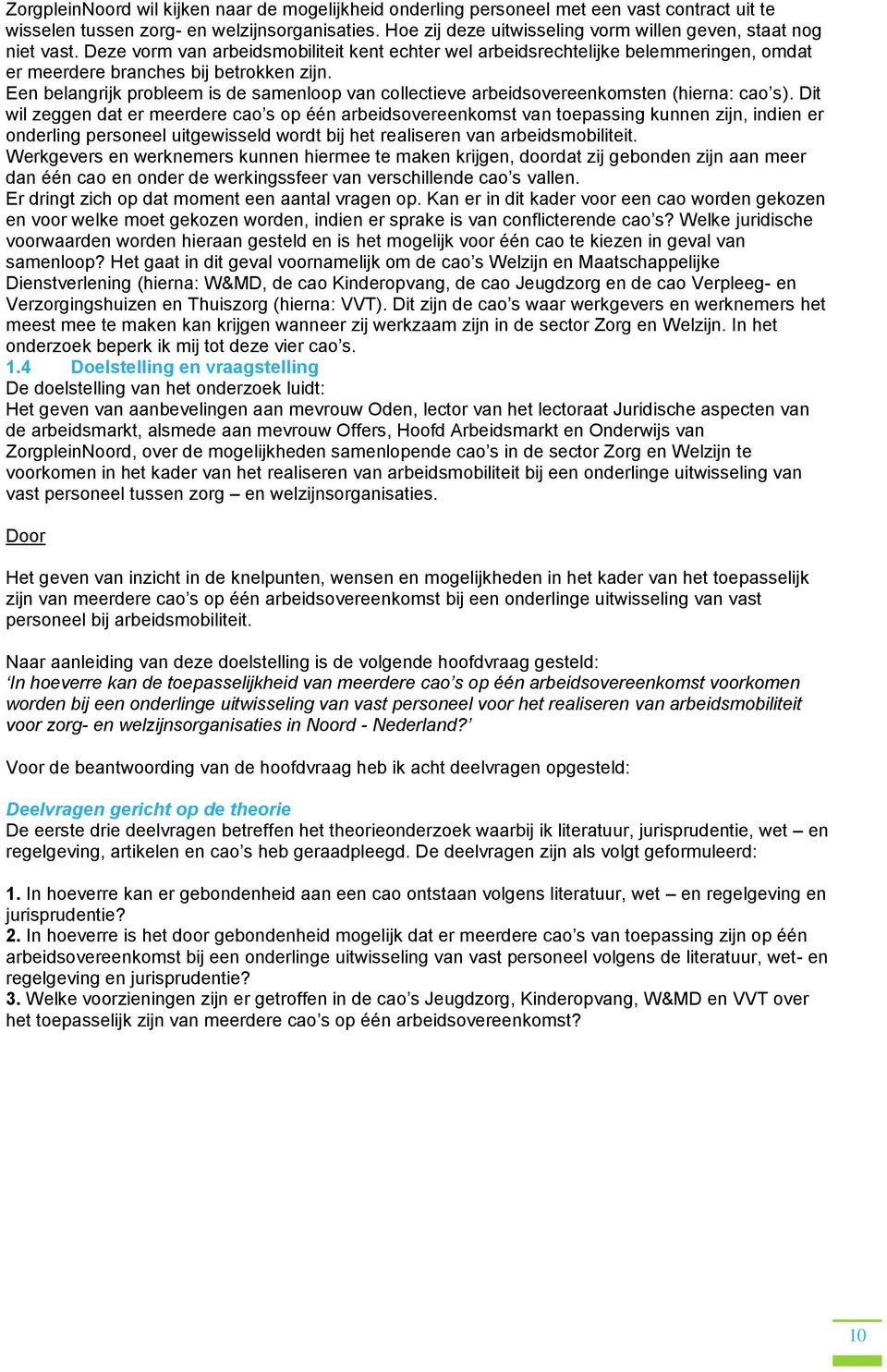 Een belangrijk probleem is de samenloop van collectieve arbeidsovereenkomsten (hierna: cao s).